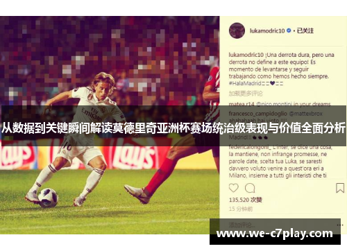 从数据到关键瞬间解读莫德里奇亚洲杯赛场统治级表现与价值全面分析