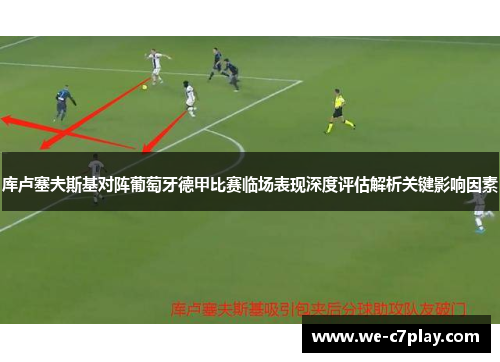 库卢塞夫斯基对阵葡萄牙德甲比赛临场表现深度评估解析关键影响因素