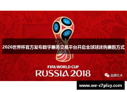 2026世界杯官方发布数字票务交易平台开启全球球迷购票新方式
