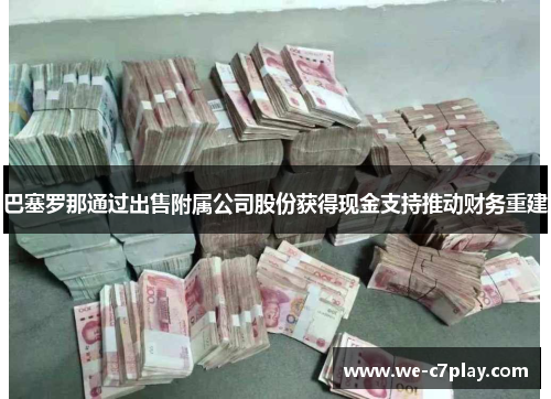 巴塞罗那通过出售附属公司股份获得现金支持推动财务重建 巴塞罗那通过出售附属公司股份获得现金支持推动财务重建