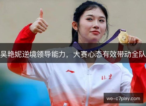 吴艳妮逆境领导能力，大赛心态有效带动全队